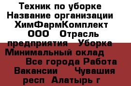 Техник по уборке › Название организации ­ ХимФармКомплект, ООО › Отрасль предприятия ­ Уборка › Минимальный оклад ­ 20 000 - Все города Работа » Вакансии   . Чувашия респ.,Алатырь г.